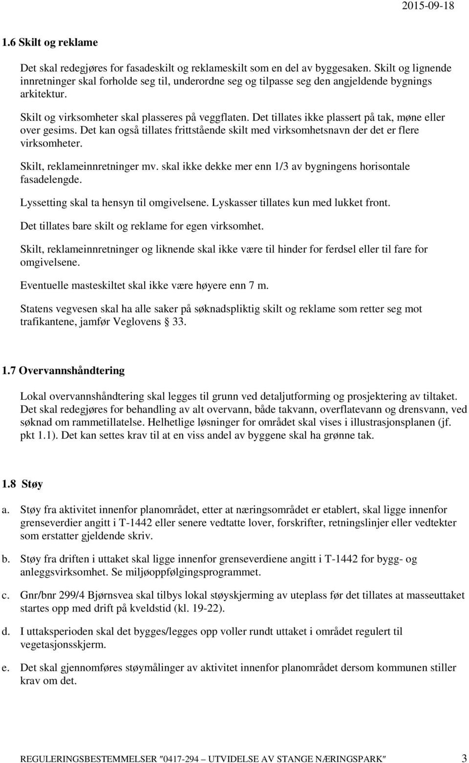 Det tillates ikke plassert på tak, møne eller over gesims. Det kan også tillates frittstående skilt med virksomhetsnavn der det er flere virksomheter. Skilt, reklameinnretninger mv.