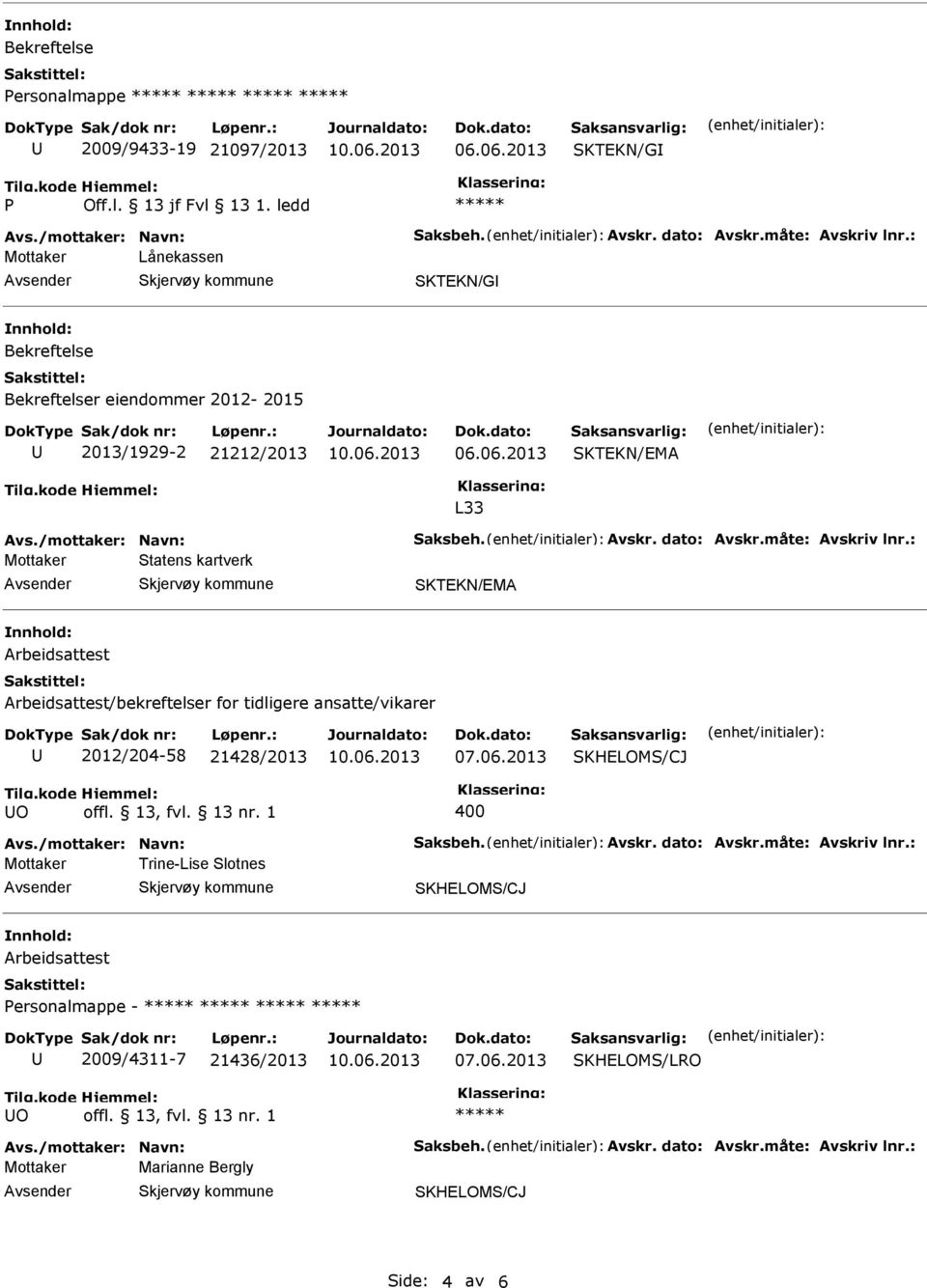 : Statens kartverk Arbeidsattest Arbeidsattest/bekreftelser for tidligere ansatte/vikarer 2012/204-58 21428/2013 SKHELOMS/CJ O offl. 13, fvl. 13 nr. 1 400 Avs./mottaker: Navn: Saksbeh. Avskr.