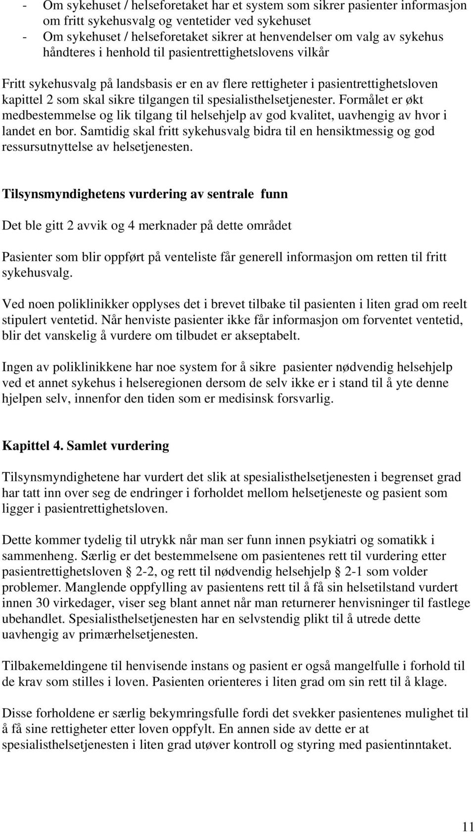 spesialisthelsetjenester. Formålet er økt medbestemmelse og lik tilgang til helsehjelp av god kvalitet, uavhengig av hvor i landet en bor.