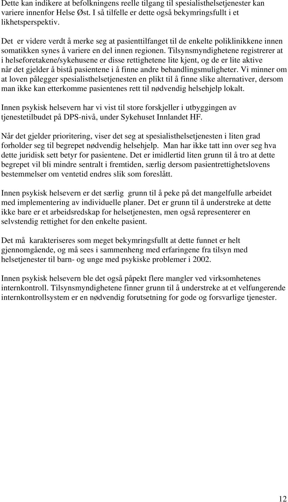 Tilsynsmyndighetene registrerer at i helseforetakene/sykehusene er disse rettighetene lite kjent, og de er lite aktive når det gjelder å bistå pasientene i å finne andre behandlingsmuligheter.