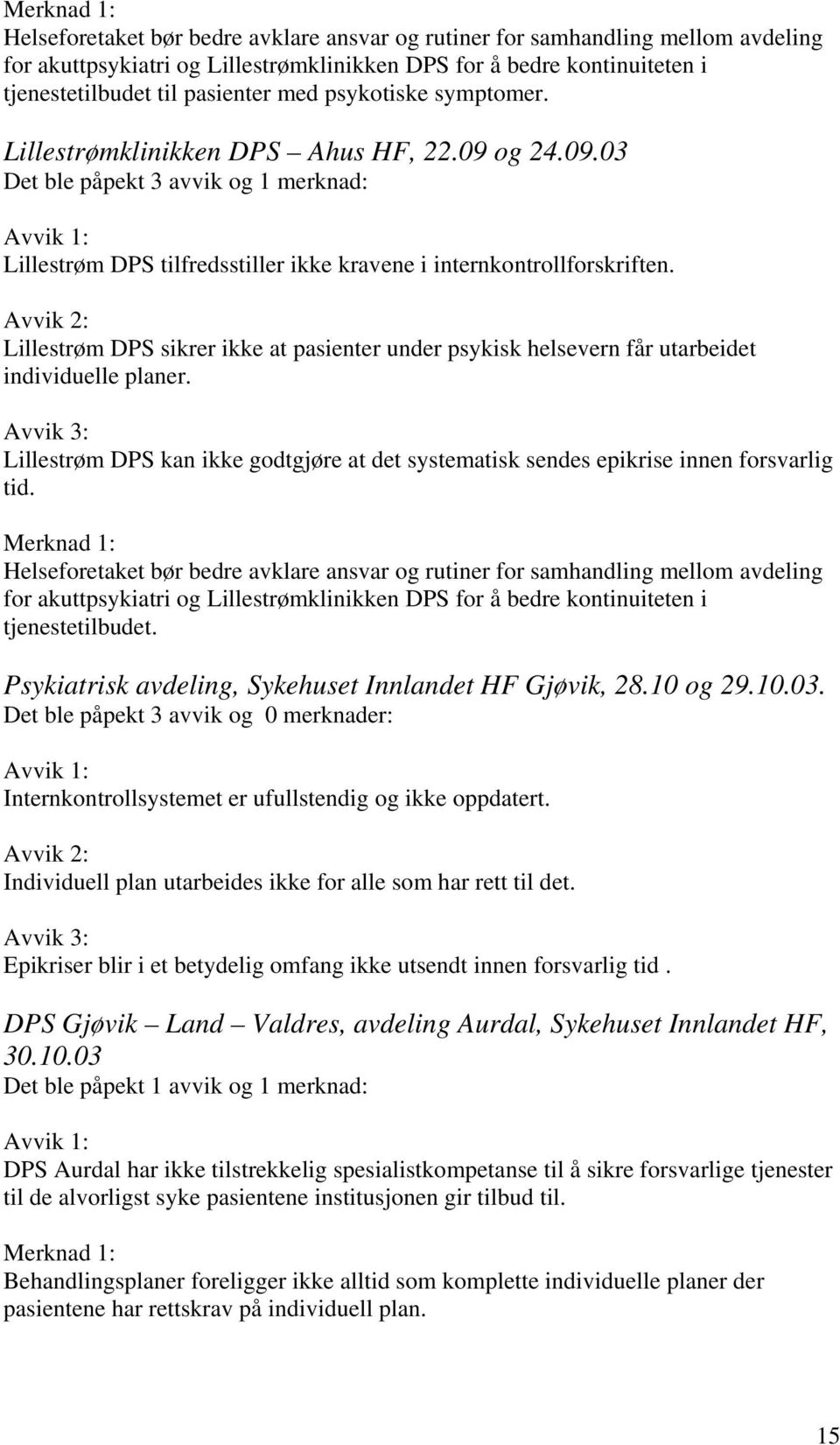 Lillestrøm DPS sikrer ikke at pasienter under psykisk helsevern får utarbeidet individuelle planer. Avvik 3: Lillestrøm DPS kan ikke godtgjøre at det systematisk sendes epikrise innen forsvarlig tid.