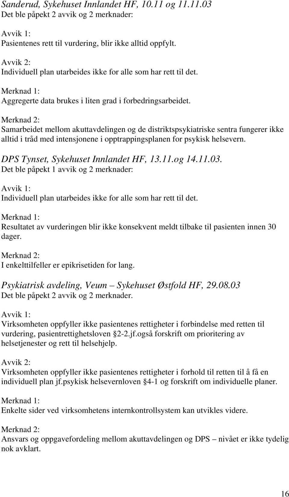 Merknad 2: Samarbeidet mellom akuttavdelingen og de distriktspsykiatriske sentra fungerer ikke alltid i tråd med intensjonene i opptrappingsplanen for psykisk helsevern.