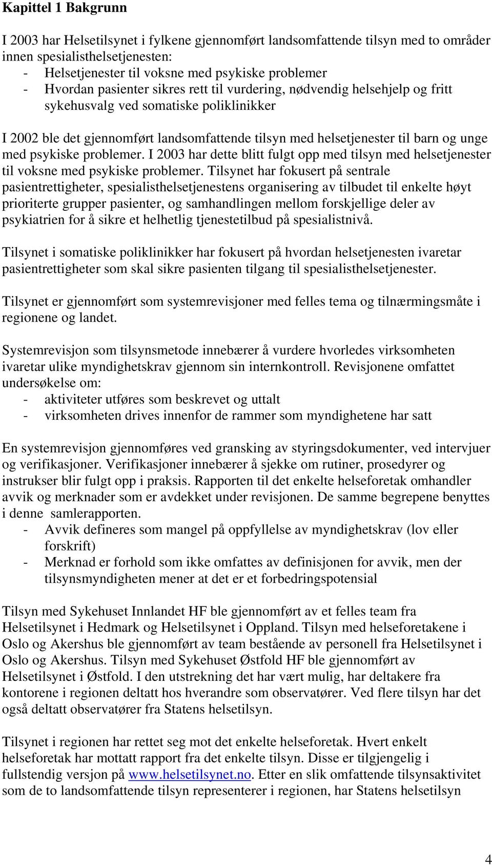 psykiske problemer. I 2003 har dette blitt fulgt opp med tilsyn med helsetjenester til voksne med psykiske problemer.