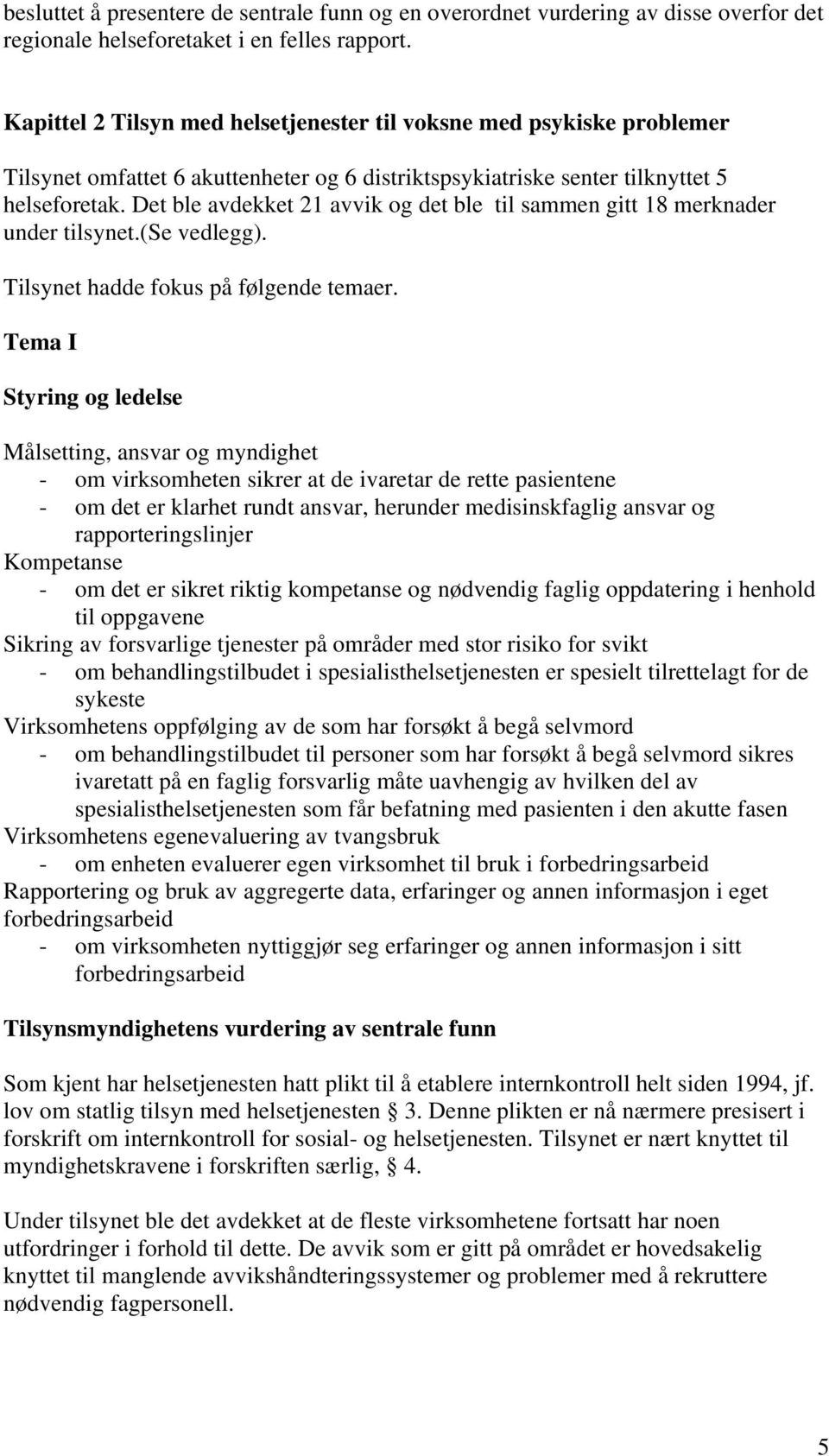 Det ble avdekket 21 avvik og det ble til sammen gitt 18 merknader under tilsynet.(se vedlegg). Tilsynet hadde fokus på følgende temaer.