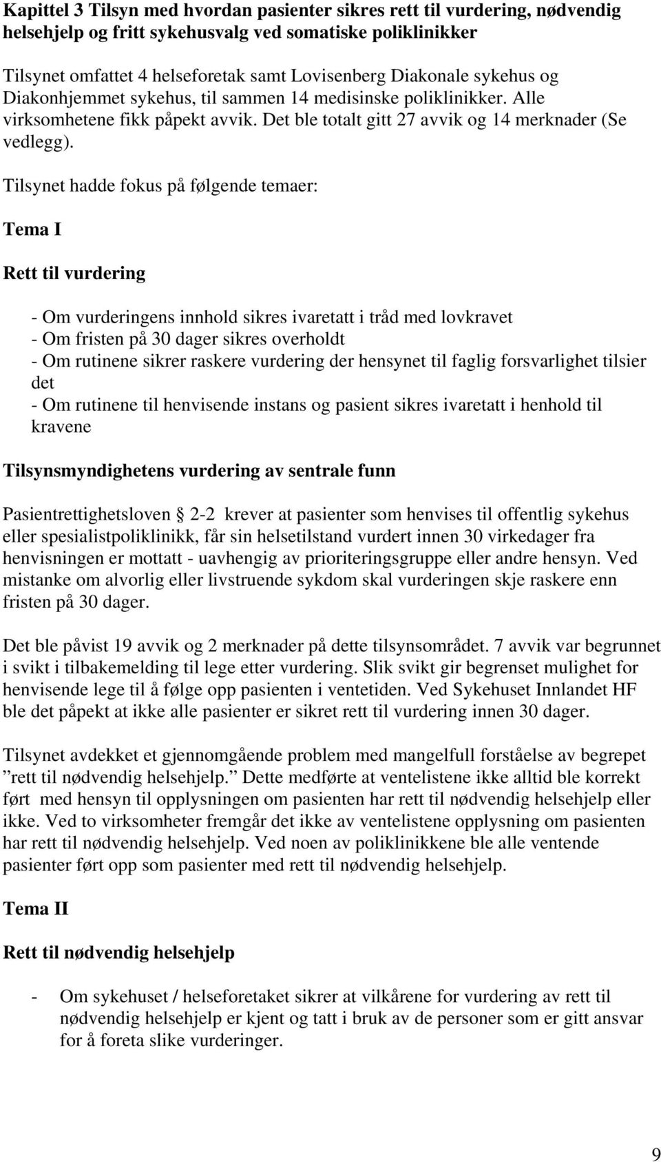 Tilsynet hadde fokus på følgende temaer: Tema I Rett til vurdering - Om vurderingens innhold sikres ivaretatt i tråd med lovkravet - Om fristen på 30 dager sikres overholdt - Om rutinene sikrer