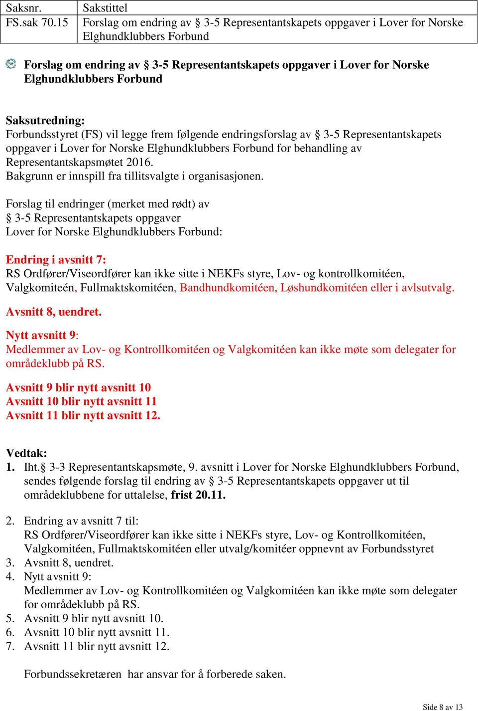 Forbundsstyret (FS) vil legge frem følgende endringsforslag av 3-5 Representantskapets oppgaver i Lover for Norske Elghundklubbers Forbund for behandling av Representantskapsmøtet 2016.