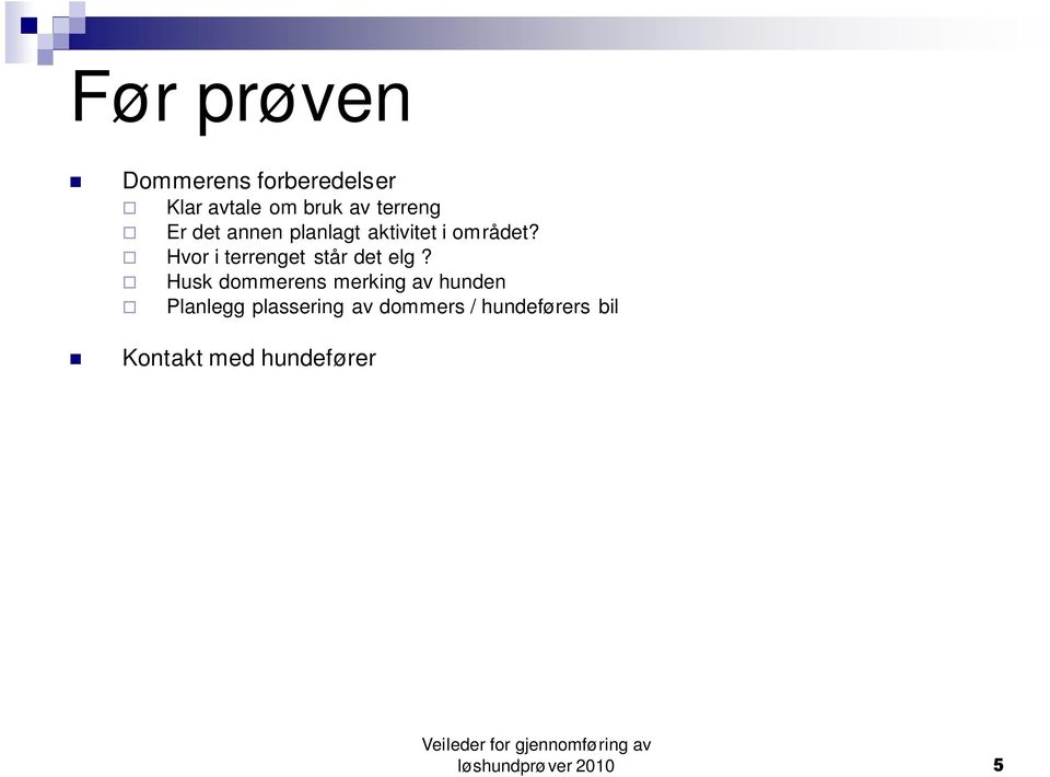 områdeklubben og NKK Ta raskt kontakt med hundefører når du har fått tildelt en hund Planlegg aktuelle slippsteder i forhold til vindretning Prøv å unngå at