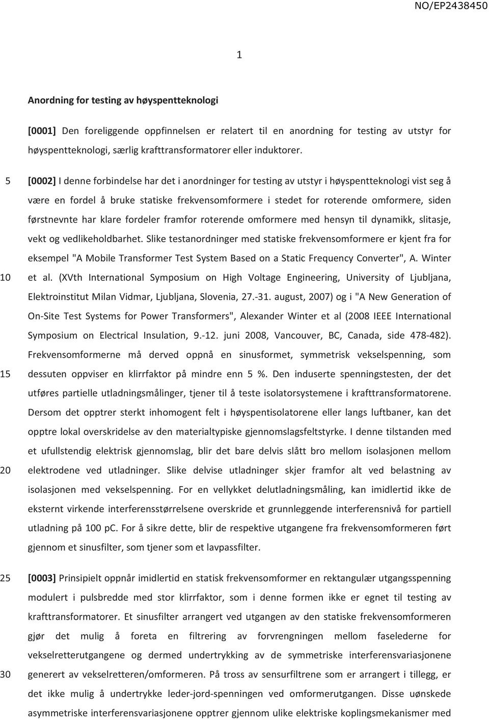 1 2 30 [0002] I denne forbindelse har det i anordninger for testing av utstyr i høyspentteknologi vist seg å være en fordel å bruke statiske frekvensomformere i stedet for roterende omformere, siden