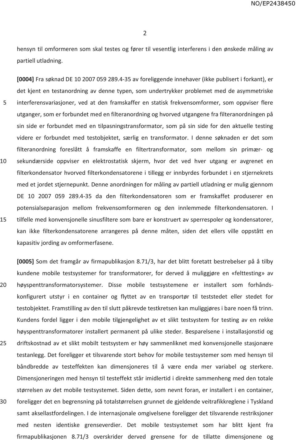 en statisk frekvensomformer, som oppviser flere utganger, som er forbundet med en filteranordning og hvorved utgangene fra filteranordningen på sin side er forbundet med en tilpasningstransformator,