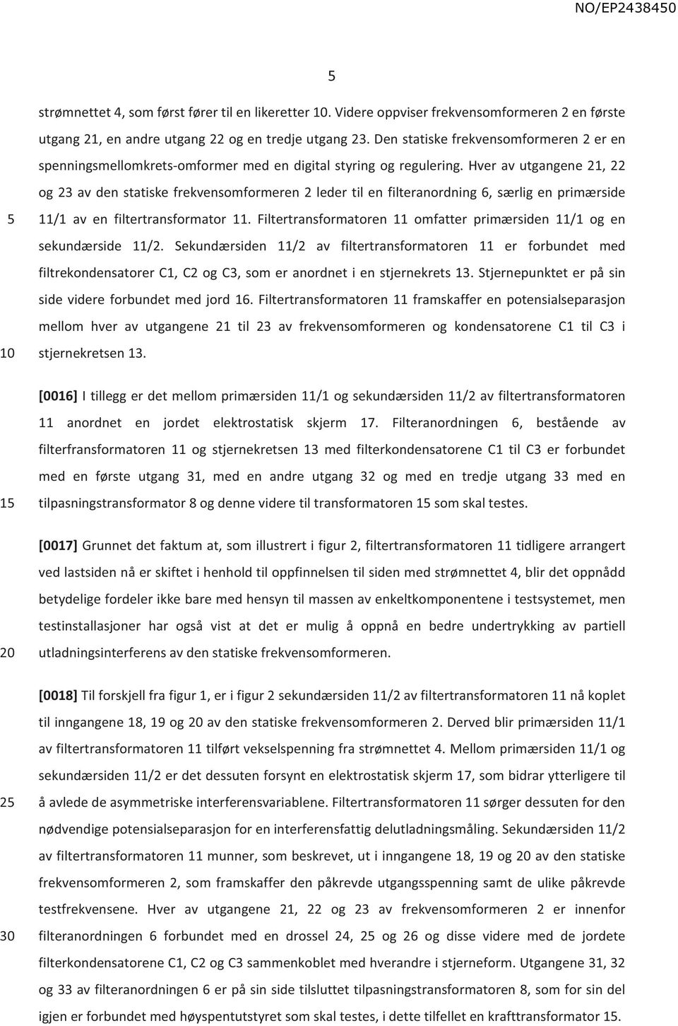 Hver av utgangene 21, 22 og 23 av den statiske frekvensomformeren 2 leder til en filteranordning 6, særlig en primærside 11/1 av en filtertransformator 11.