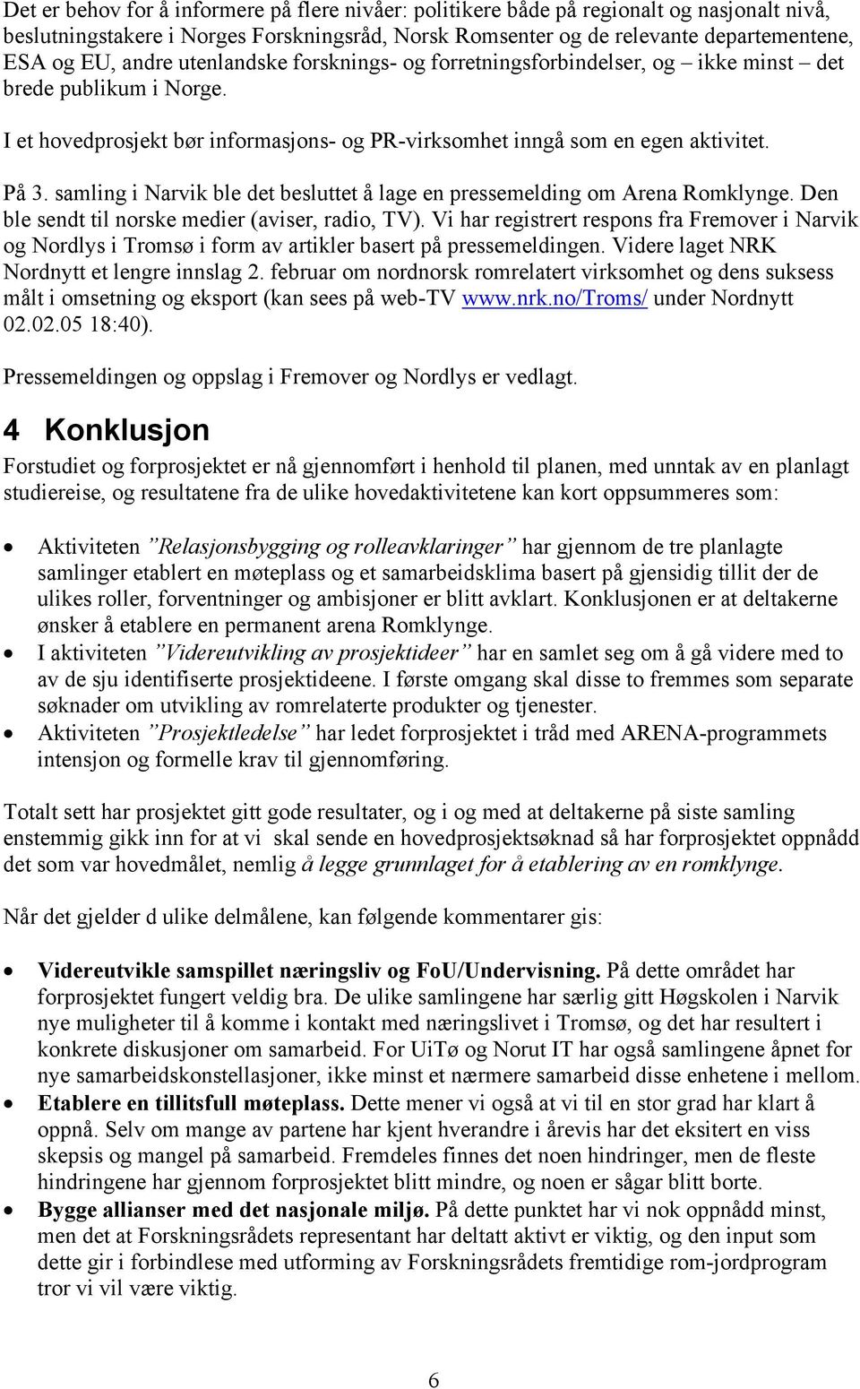 samling i Narvik ble det besluttet å lage en pressemelding om Arena Romklynge. Den ble sendt til norske medier (aviser, radio, TV).