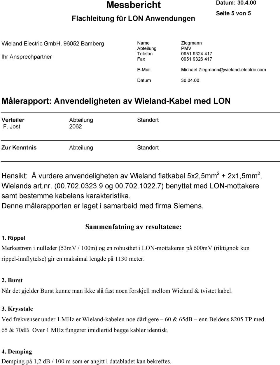 Jost 2062 Zur Kenntnis Abteilung Standort Hensikt: Å vurdere anvendeligheten av Wieland flatkabel 5x2,5mm 2 + 2x1,5mm 2, Wielands art.nr. (00.702.0323.9 og 00.702.1022.