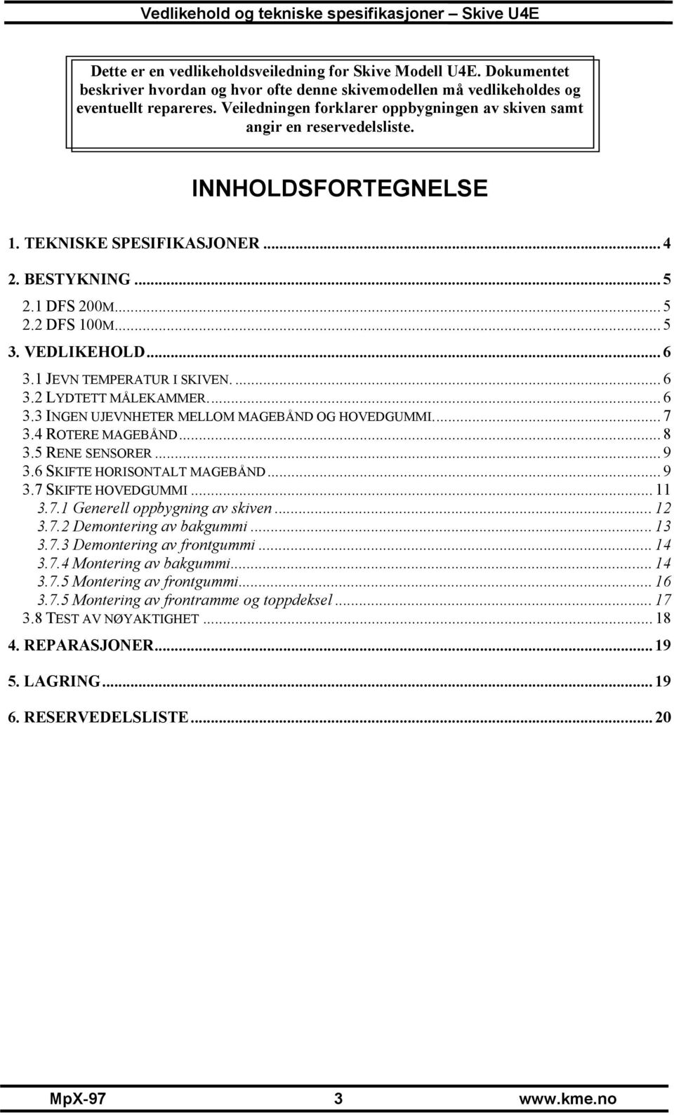 VEDLIKEHOLD... 6 3.1 JEVN TEMPERATUR I SKIVEN.... 6 3.2 LYDTETT MÅLEKAMMER... 6 3.3 INGEN UJEVNHETER MELLOM MAGEBÅND OG HOVEDGUMMI... 7 3.4 ROTERE MAGEBÅND... 8 3.5 RENE SENSORER... 9 3.