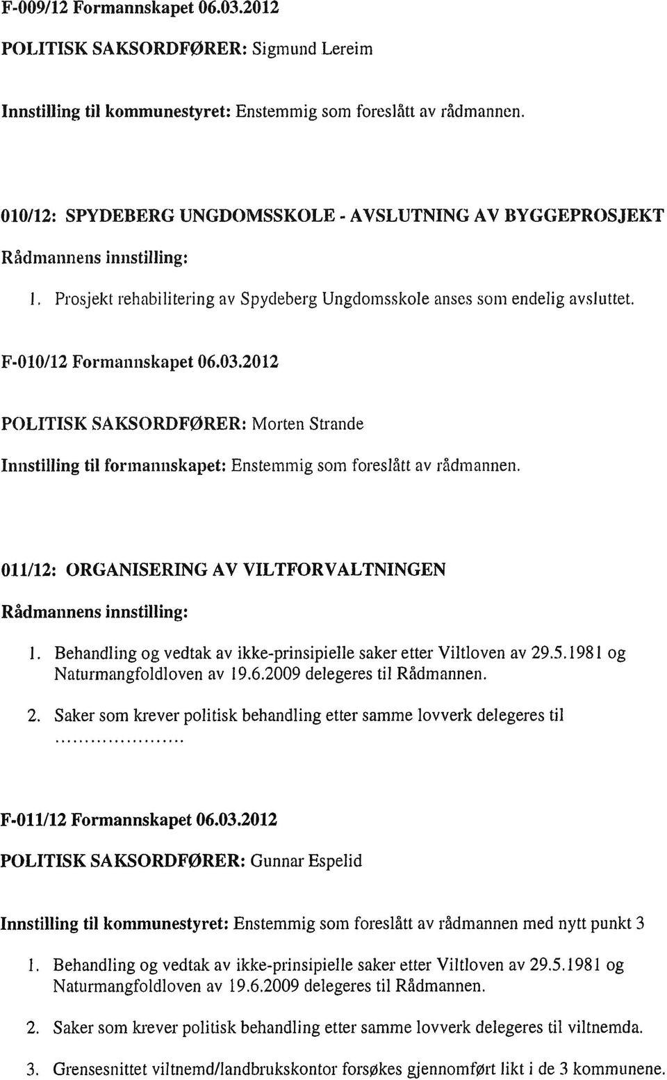 2012 POLITISK SAKSORDFØRER: Morten Strande Innstilling til formannskapet: Enstemmig som foreslått av rådmannen. 011/12: ORGANISERING A V VILTFORVALTNINGEN 1.