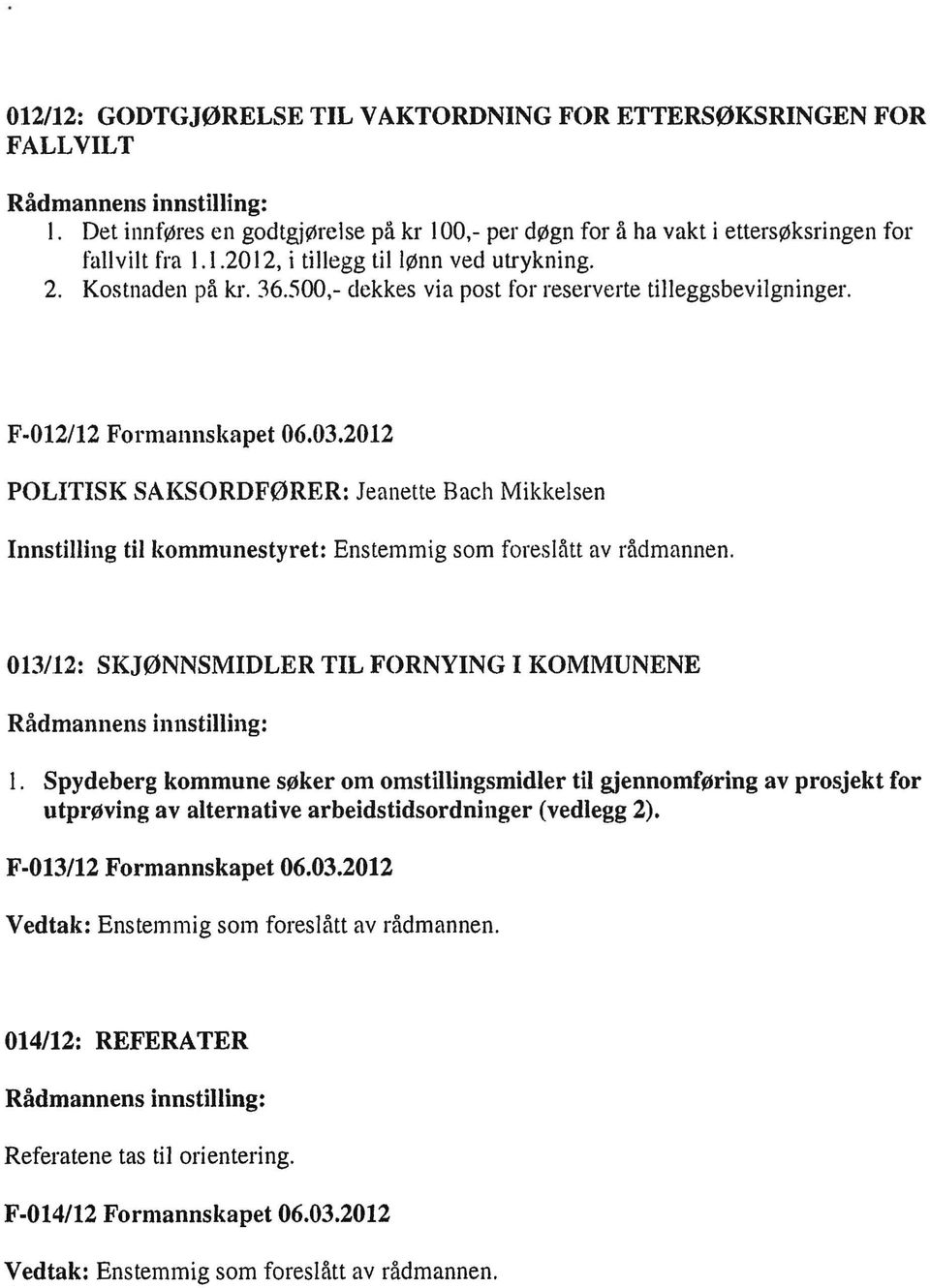 2012 POLITISK SAKSORDFØRER: Jeanette Bach Mikkelsen Innstilling tillmmmunestyret: Enstemmig som foreslått av rådmannen. 013/12: SKJØNNSMIDLER TIL FORNYING I KOMMUNENE l.