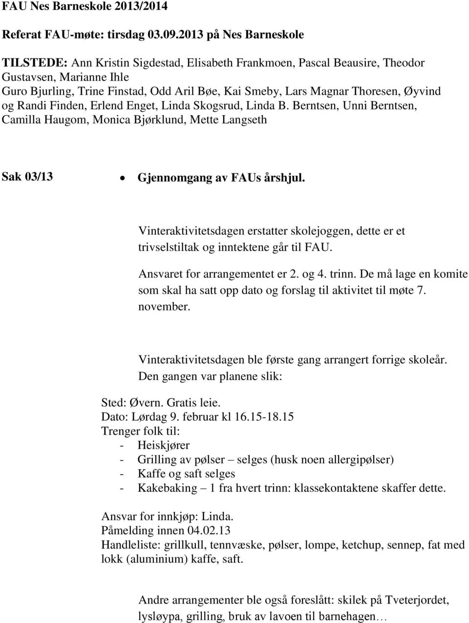 Thoresen, Øyvind og Randi Finden, Erlend Enget, Linda Skogsrud, Linda B. Berntsen, Unni Berntsen, Camilla Haugom, Monica Bjørklund, Mette Langseth Sak 03/13 Gjennomgang av FAUs årshjul.