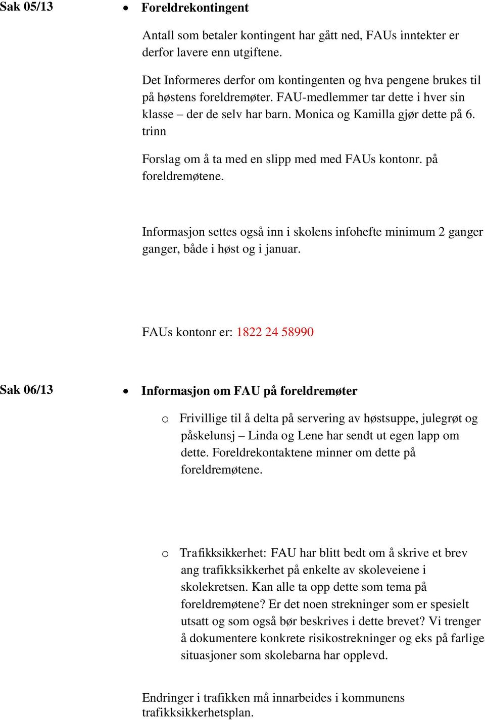 trinn Forslag om å ta med en slipp med med FAUs kontonr. på foreldremøtene. Informasjon settes også inn i skolens infohefte minimum 2 ganger ganger, både i høst og i januar.