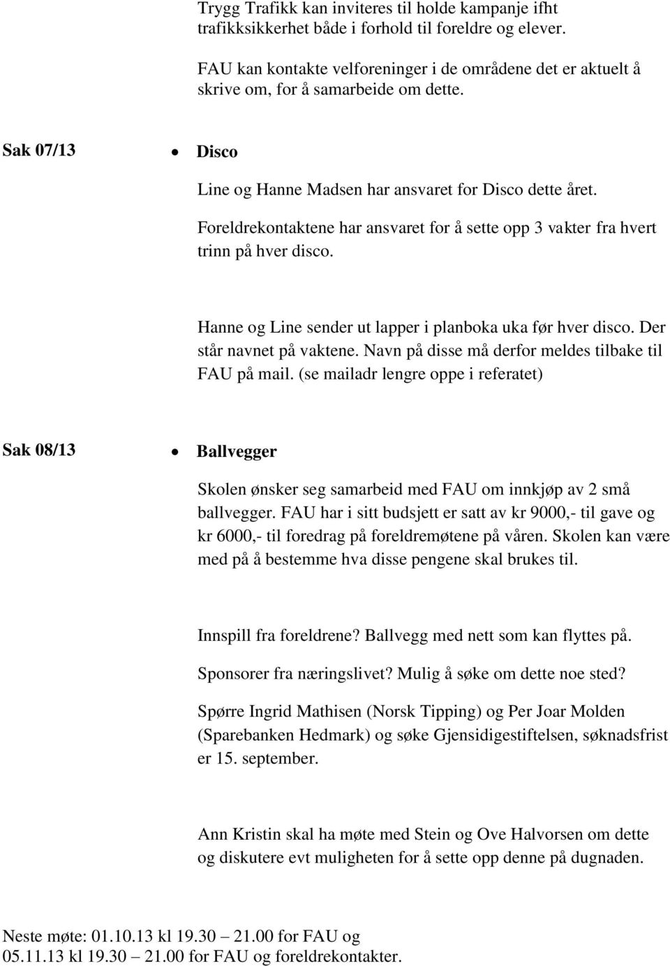 Foreldrekontaktene har ansvaret for å sette opp 3 vakter fra hvert trinn på hver disco. Hanne og Line sender ut lapper i planboka uka før hver disco. Der står navnet på vaktene.