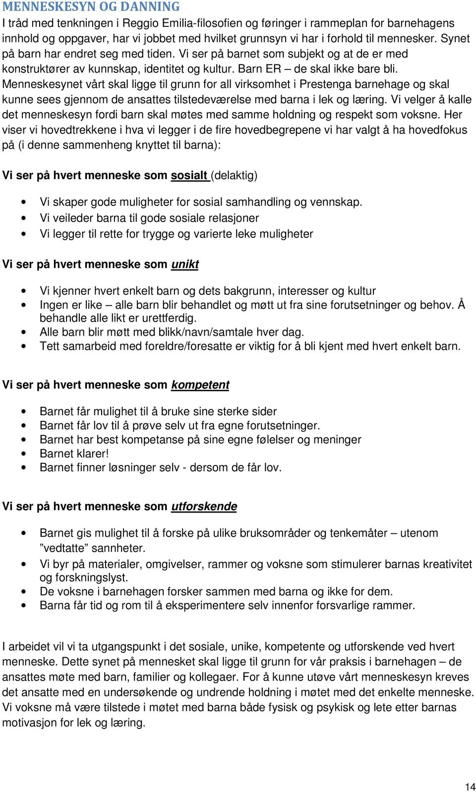 Menneskesynet vårt skal ligge til grunn for all virksomhet i Prestenga barnehage og skal kunne sees gjennom de ansattes tilstedeværelse med barna i lek og læring.