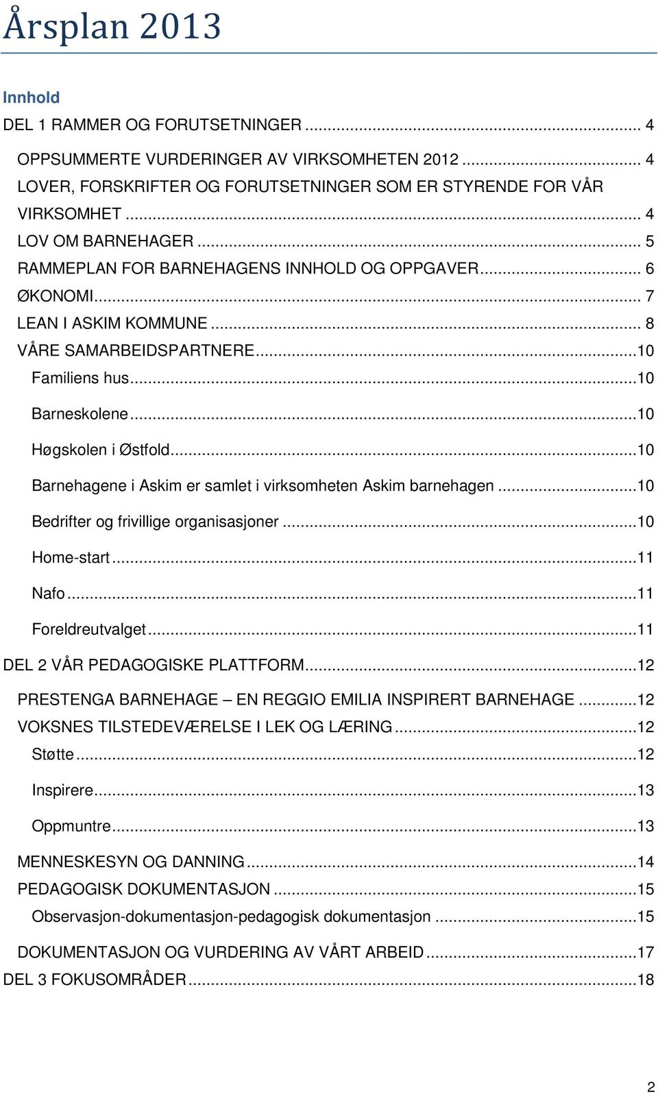 ..10 Barnehagene i Askim er samlet i virksomheten Askim barnehagen...10 Bedrifter og frivillige organisasjoner...10 Home-start...11 Nafo...11 Foreldreutvalget...11 DEL 2 VÅR PEDAGOGISKE PLATTFORM.