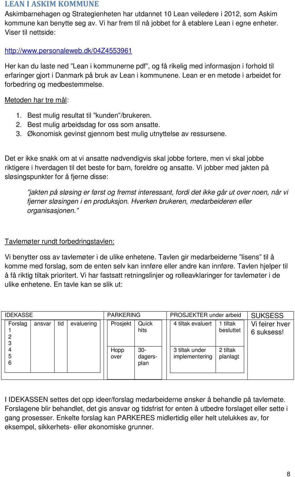 dk/04z4553961 Her kan du laste ned Lean i kommunerne pdf, og få rikelig med informasjon i forhold til erfaringer gjort i Danmark på bruk av Lean i kommunene.