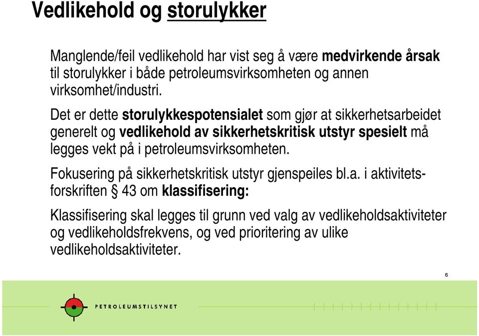 Det er dette storulykkespotensialet som gjør at sikkerhetsarbeidet generelt og vedlikehold av sikkerhetskritisk utstyr spesielt må legges vekt på i