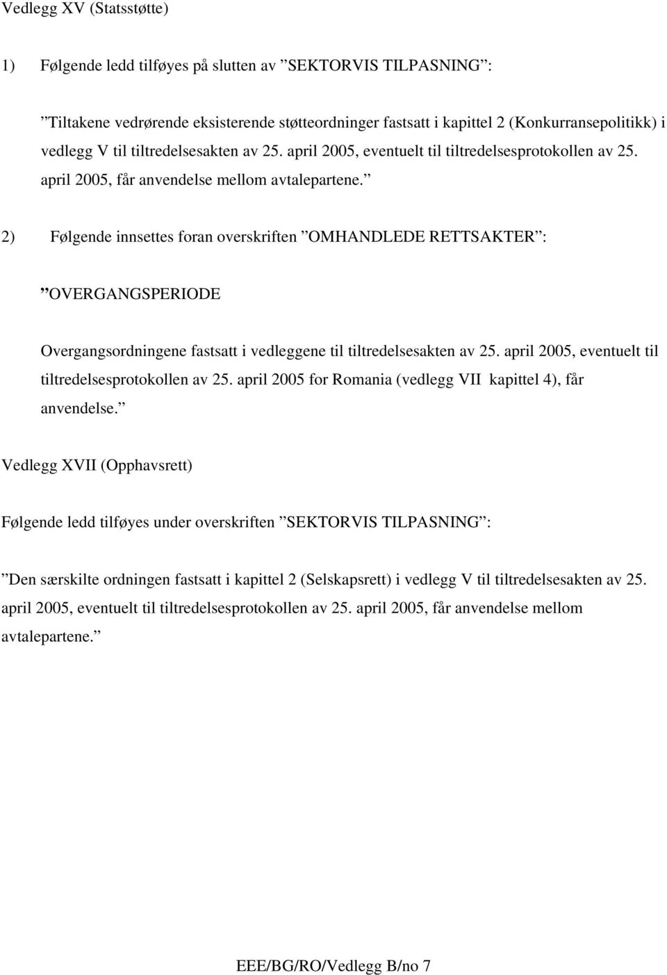 2) Følgende innsettes foran overskriften OMHANDLEDE RETTSAKTER : OVERGANGSPERIODE Overgangsordningene fastsatt i vedleggene til tiltredelsesakten av 25.