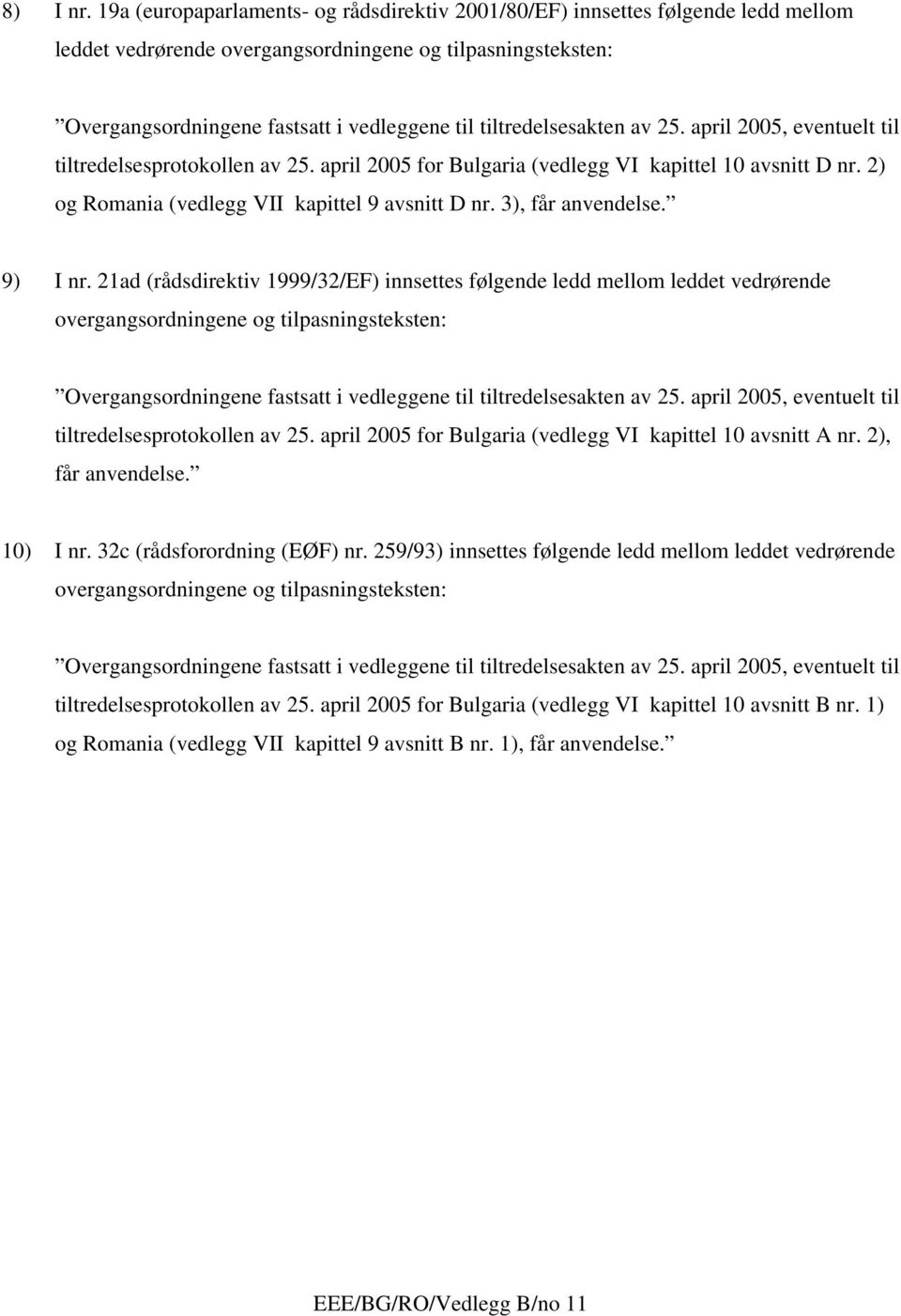 21ad (rådsdirektiv 1999/32/EF) innsettes følgende ledd mellom leddet vedrørende overgangsordningene og tilpasningsteksten: tiltredelsesprotokollen av 25.