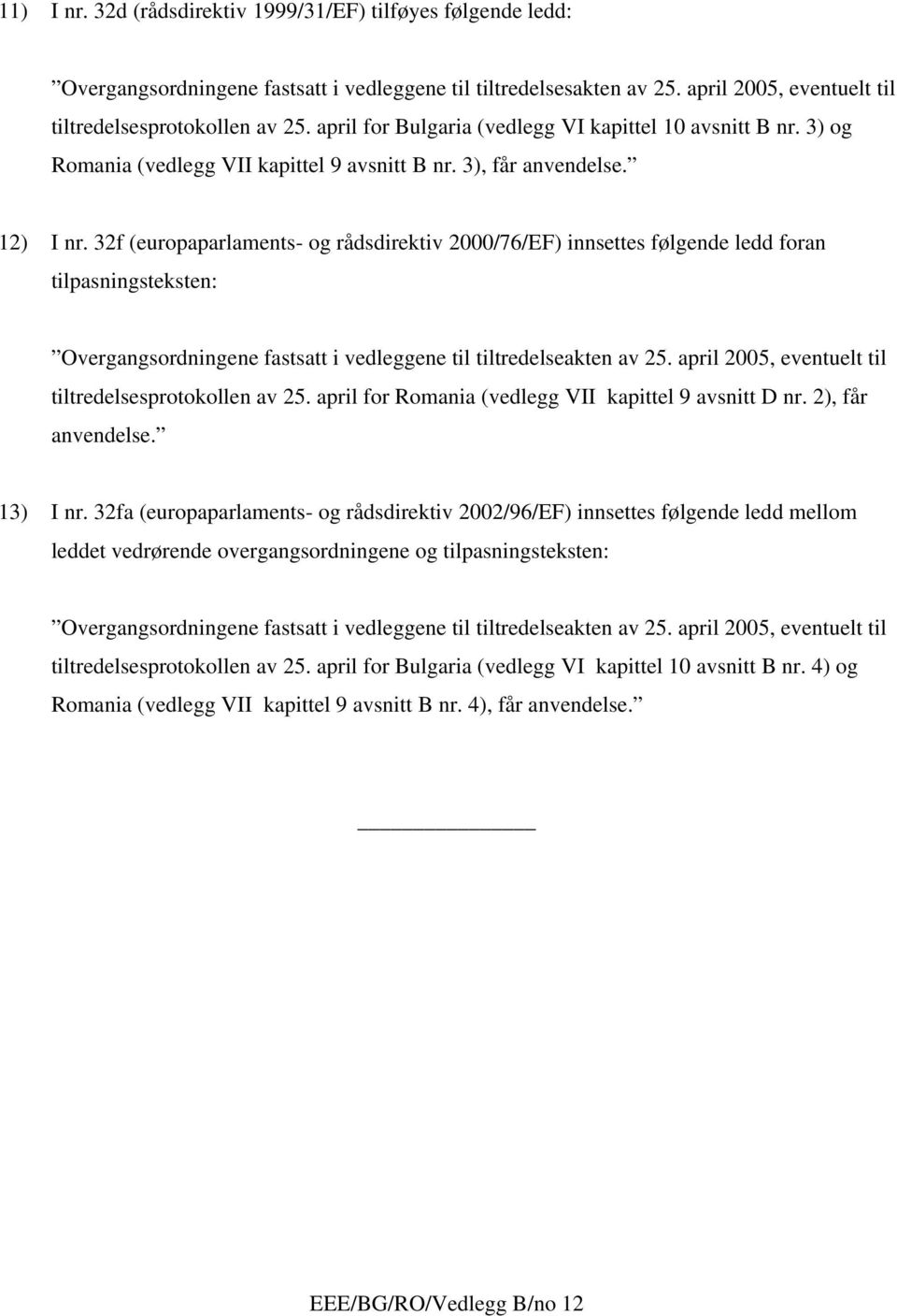 32f (europaparlaments- og rådsdirektiv 2000/76/EF) innsettes følgende ledd foran tilpasningsteksten: Overgangsordningene fastsatt i vedleggene til tiltredelseakten av 25.