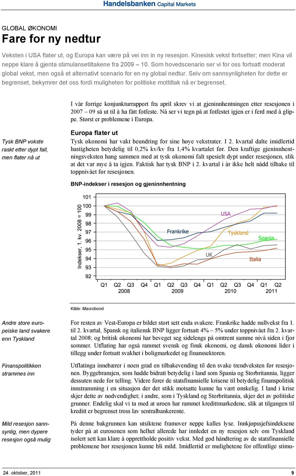 Selv om sannsynligheten for dette er begrenset, bekymrer det oss fordi muligheten for politiske mottiltak nå er begrenset.