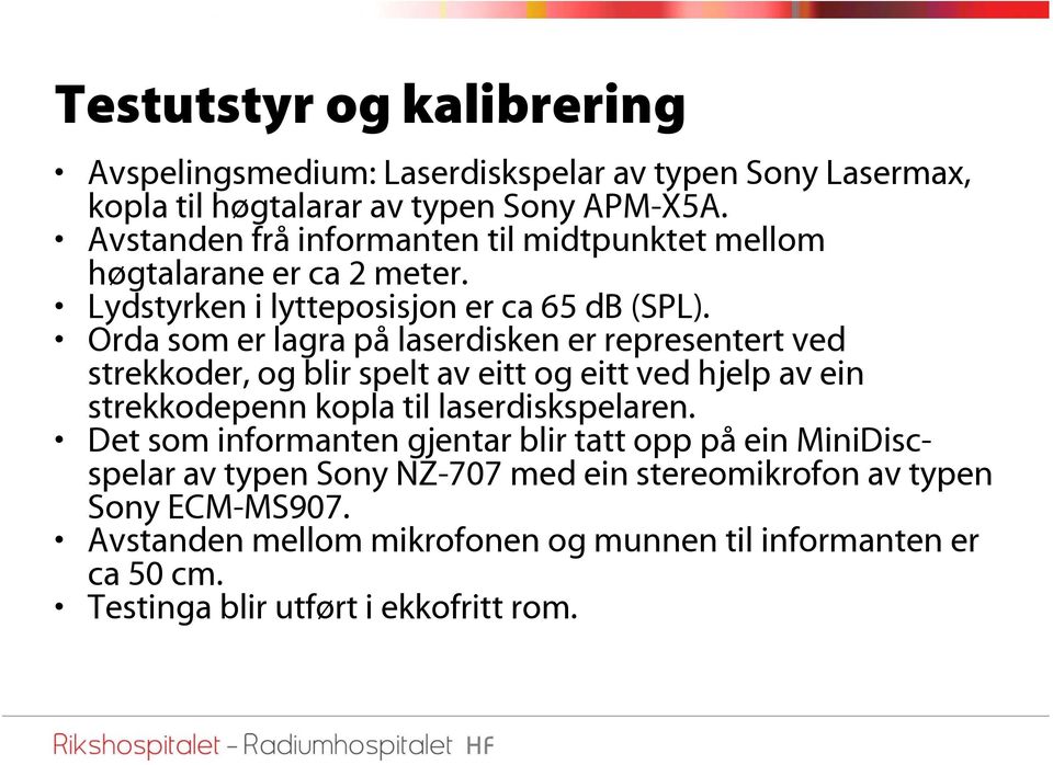 Orda som er lagra på laserdisken er representert ved strekkoder, og blir spelt av eitt og eitt ved hjelp av ein strekkodepenn kopla til laserdiskspelaren.