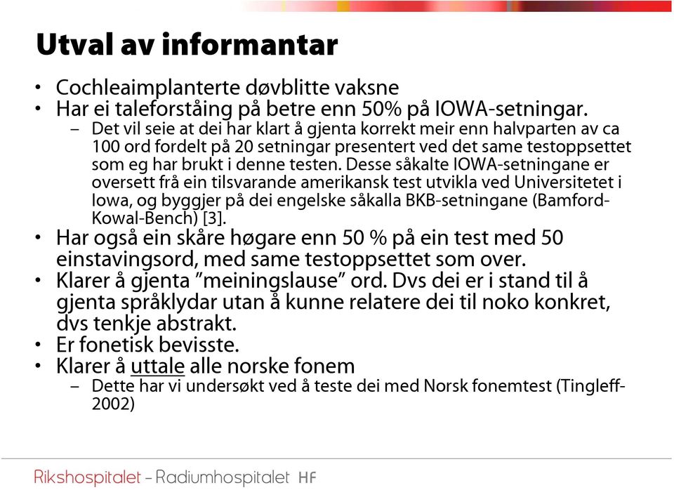 Desse såkalte IOWA-setningane er oversett frå ein tilsvarande amerikansk test utvikla ved Universitetet i Iowa, og byggjer på dei engelske såkalla BKB-setningane (Bamford- Kowal-Bench) [3].