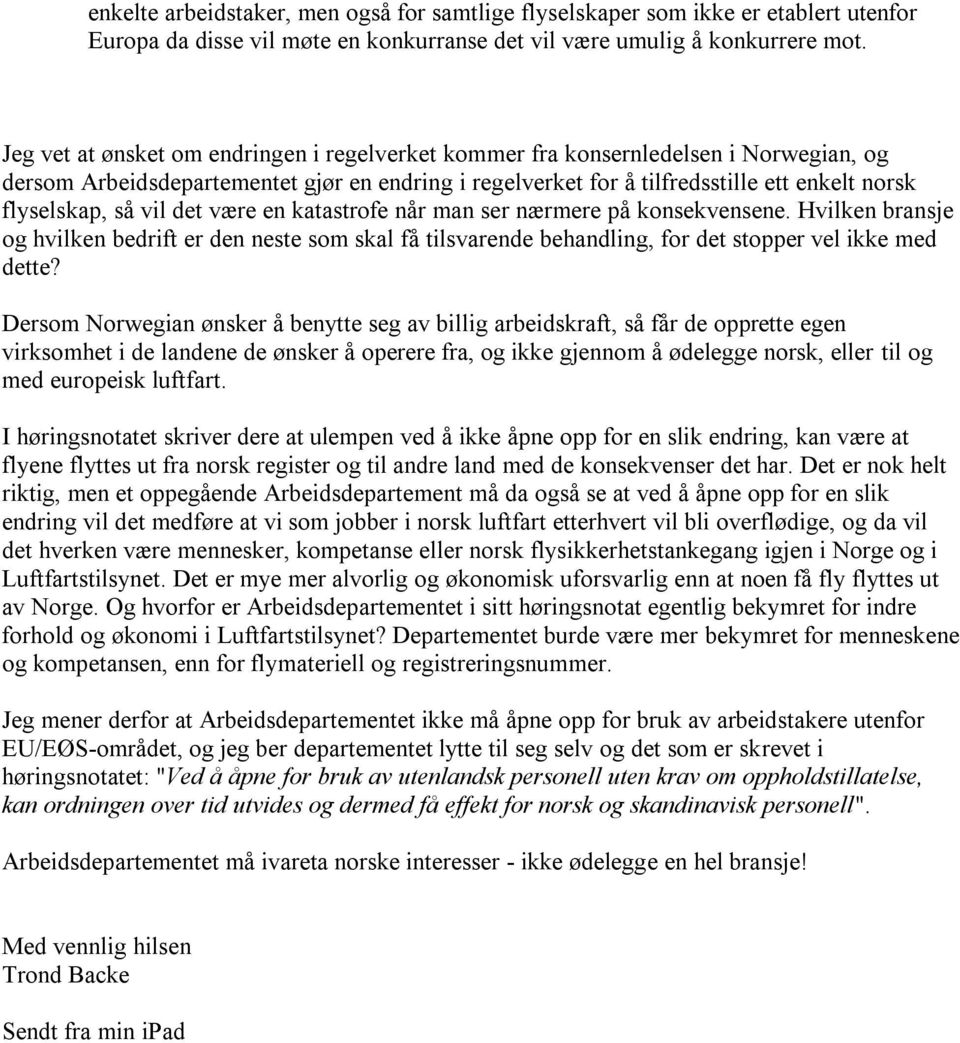 vil det være en katastrofe når man ser nærmere på konsekvensene. Hvilken bransje og hvilken bedrift er den neste som skal få tilsvarende behandling, for det stopper vel ikke med dette?