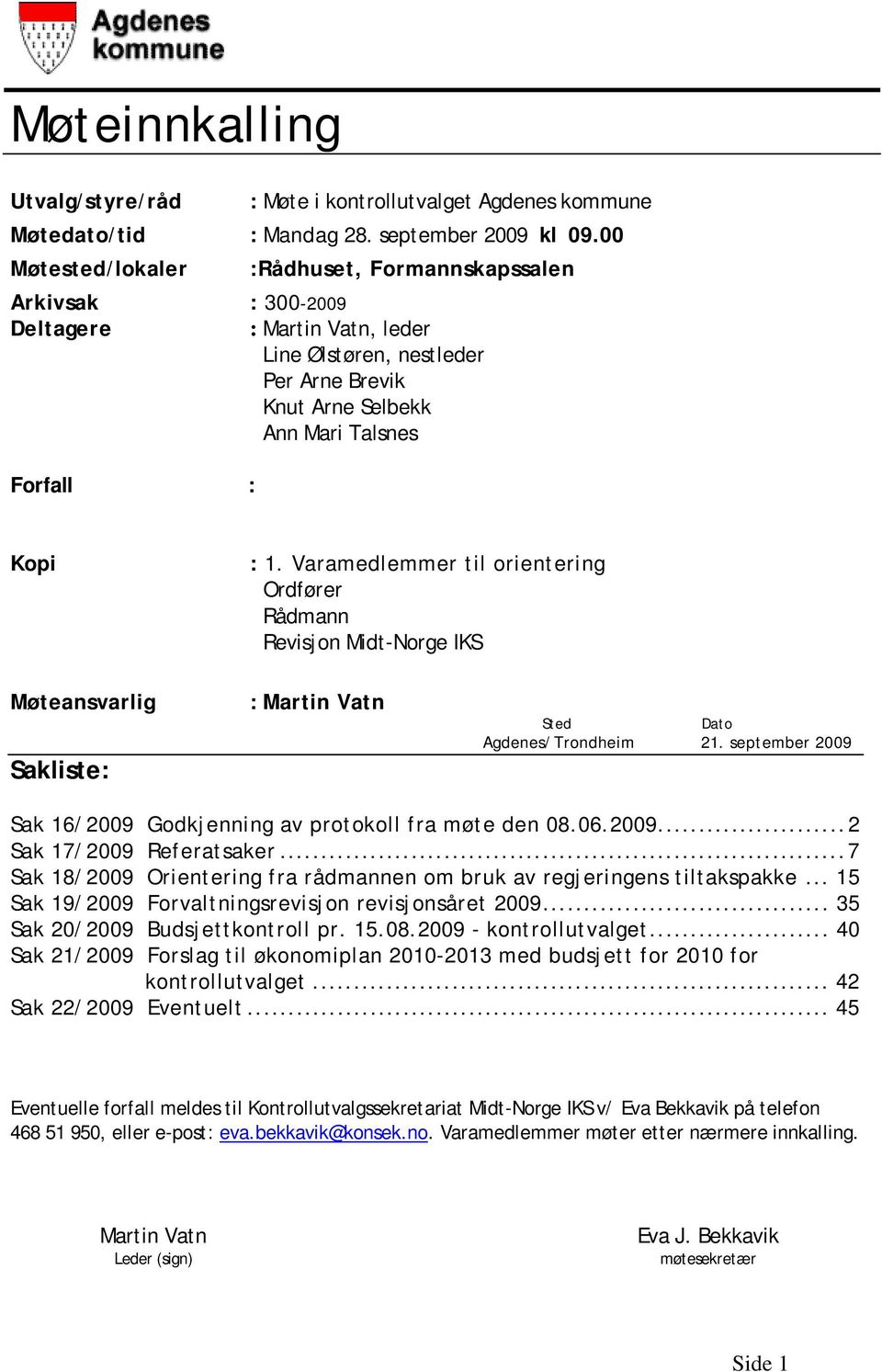 Varamedlemmer til orientering Ordfører Rådmann Revisjon Midt-Norge IKS Møteansvarlig Sakliste: : Martin Vatn Sted Dato Agdenes/Trondheim 21.