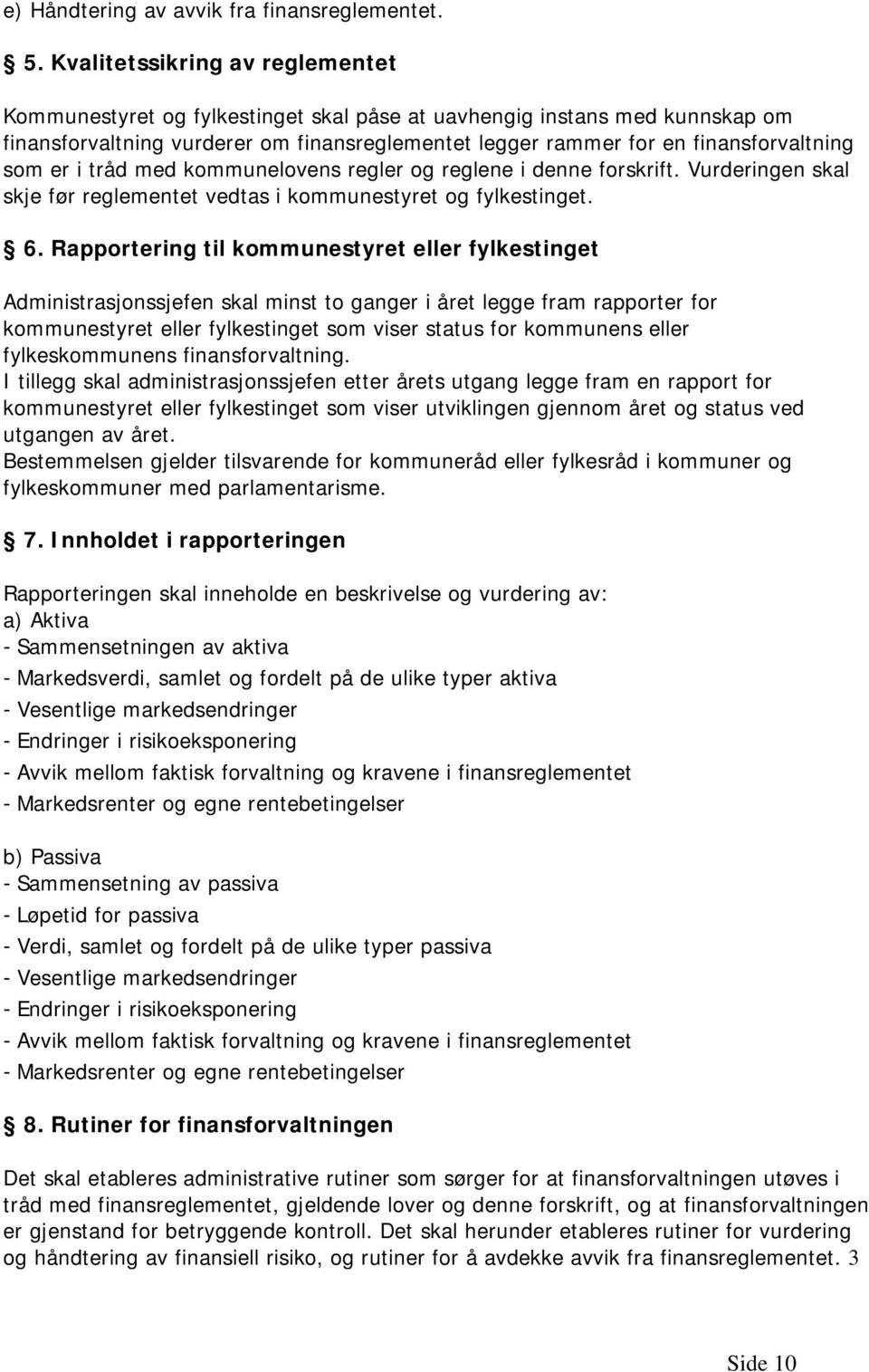 er i tråd med kommunelovens regler og reglene i denne forskrift. Vurderingen skal skje før reglementet vedtas i kommunestyret og fylkestinget. 6.