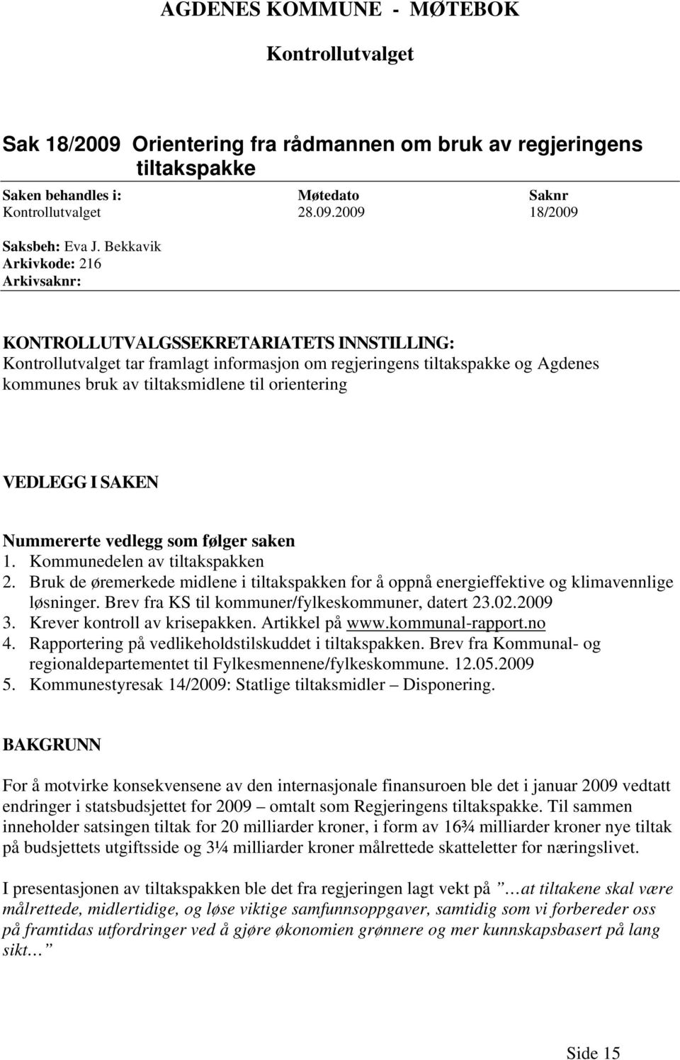 orientering VEDLEGG I SAKEN Nummererte vedlegg som følger saken 1. Kommunedelen av tiltakspakken 2. Bruk de øremerkede midlene i tiltakspakken for å oppnå energieffektive og klimavennlige løsninger.