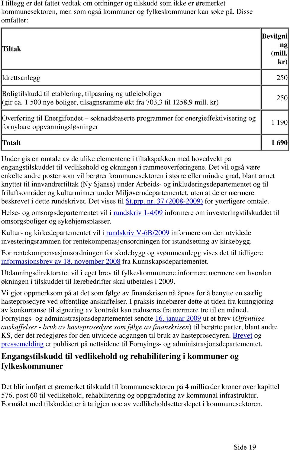 kr) Overføring til Energifondet søknadsbaserte programmer for energieffektivisering og fornybare oppvarmingsløsninger 250 1 190 Totalt 1 690 Under gis en omtale av de ulike elementene i tiltakspakken