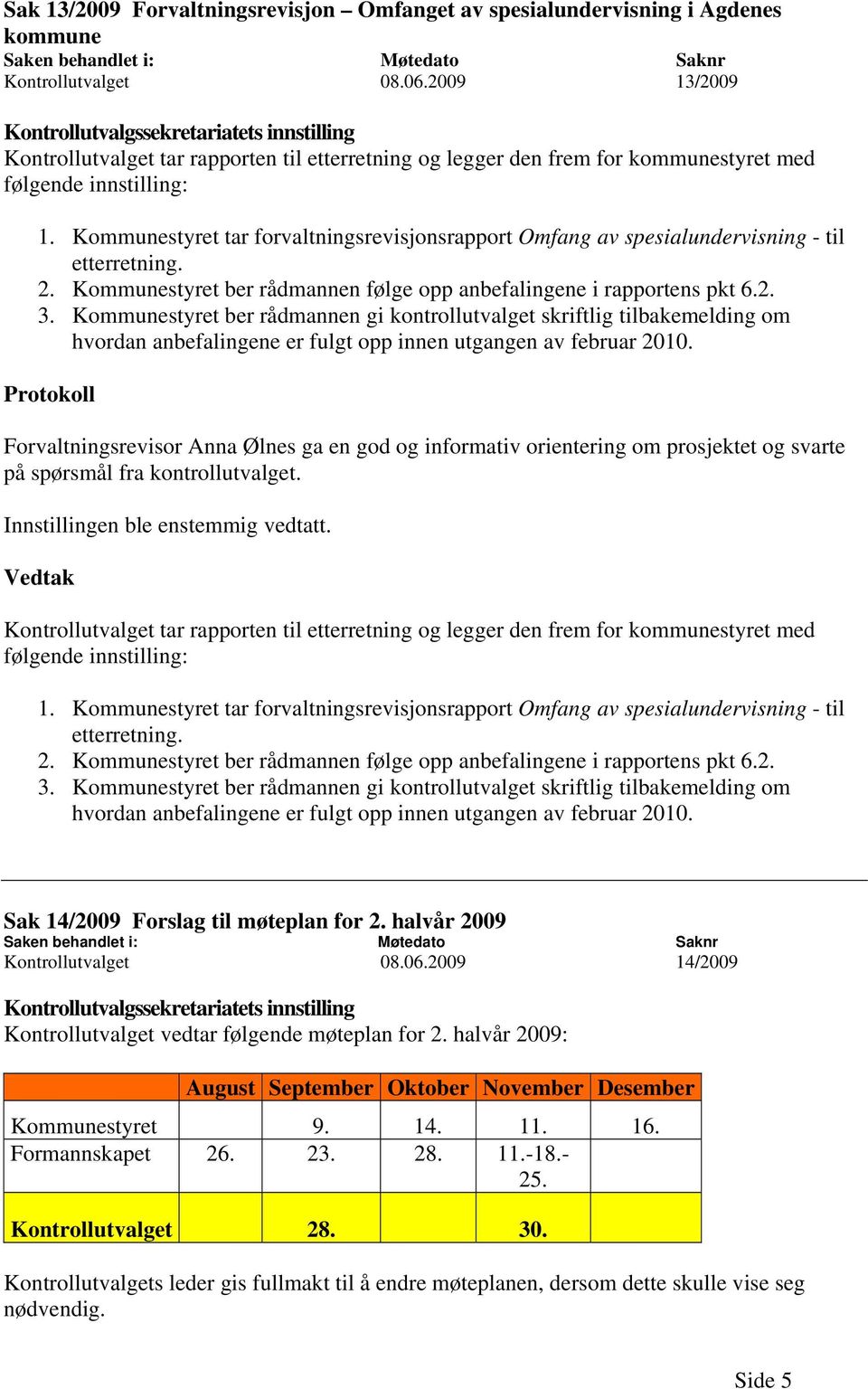 Kommunestyret tar forvaltningsrevisjonsrapport Omfang av spesialundervisning - til etterretning. 2. Kommunestyret ber rådmannen følge opp anbefalingene i rapportens pkt 6.2. 3.