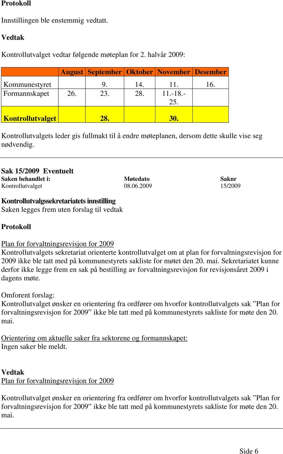 Sak 15/2009 Eventuelt Saken behandlet i: Møtedato Saknr Kontrollutvalget 08.06.