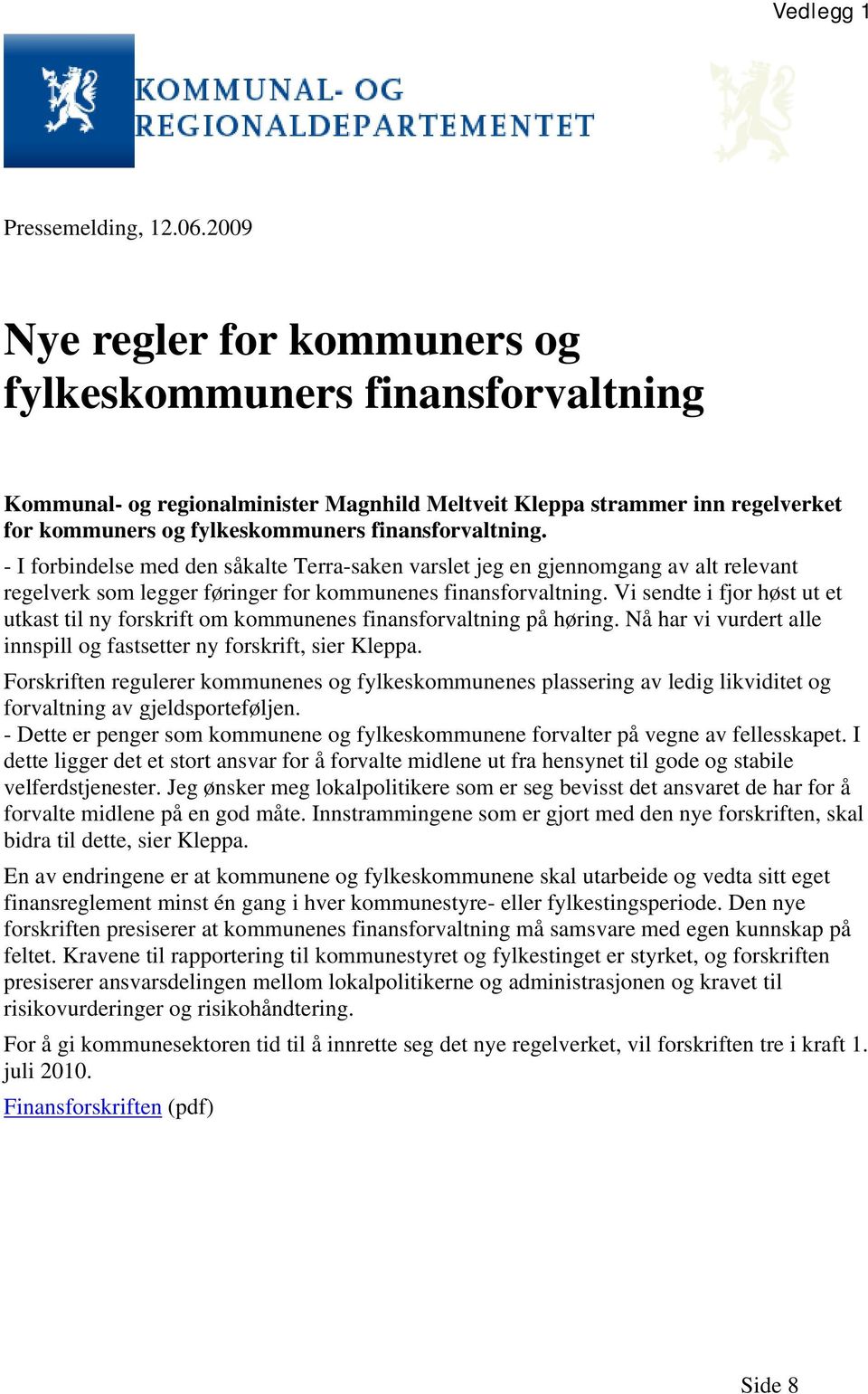 - I forbindelse med den såkalte Terra-saken varslet jeg en gjennomgang av alt relevant regelverk som legger føringer for kommunenes finansforvaltning.