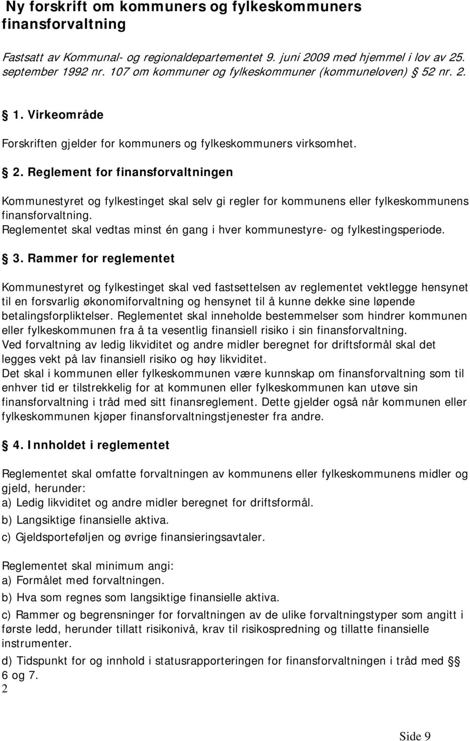 Reglementet skal vedtas minst én gang i hver kommunestyre- og fylkestingsperiode. 3.