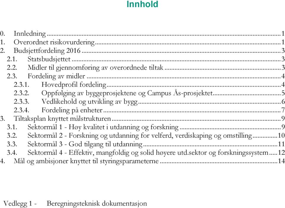 Tiltaksplan knyttet målstrukturen... 9 3.1. Sektormål 1 - Høy kvalitet i utdanning og forskning... 9 3.2. Sektormål 2 - Forskning og utdanning for velferd, verdiskaping og omstilling... 10 3.3. Sektormål 3 - God tilgang til utdanning.