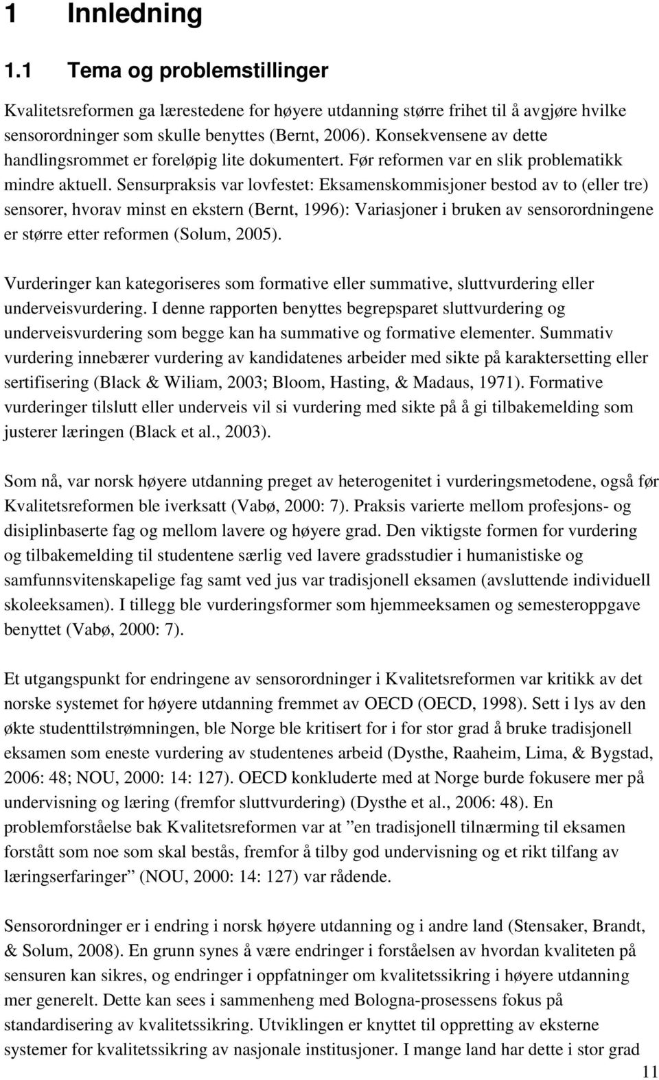 Sensurpraksis var lovfestet: Eksamenskommisjoner bestod av to (eller tre) sensorer, hvorav minst en ekstern (Bernt, 1996): Variasjoner i bruken av sensorordningene er større etter reformen (Solum,