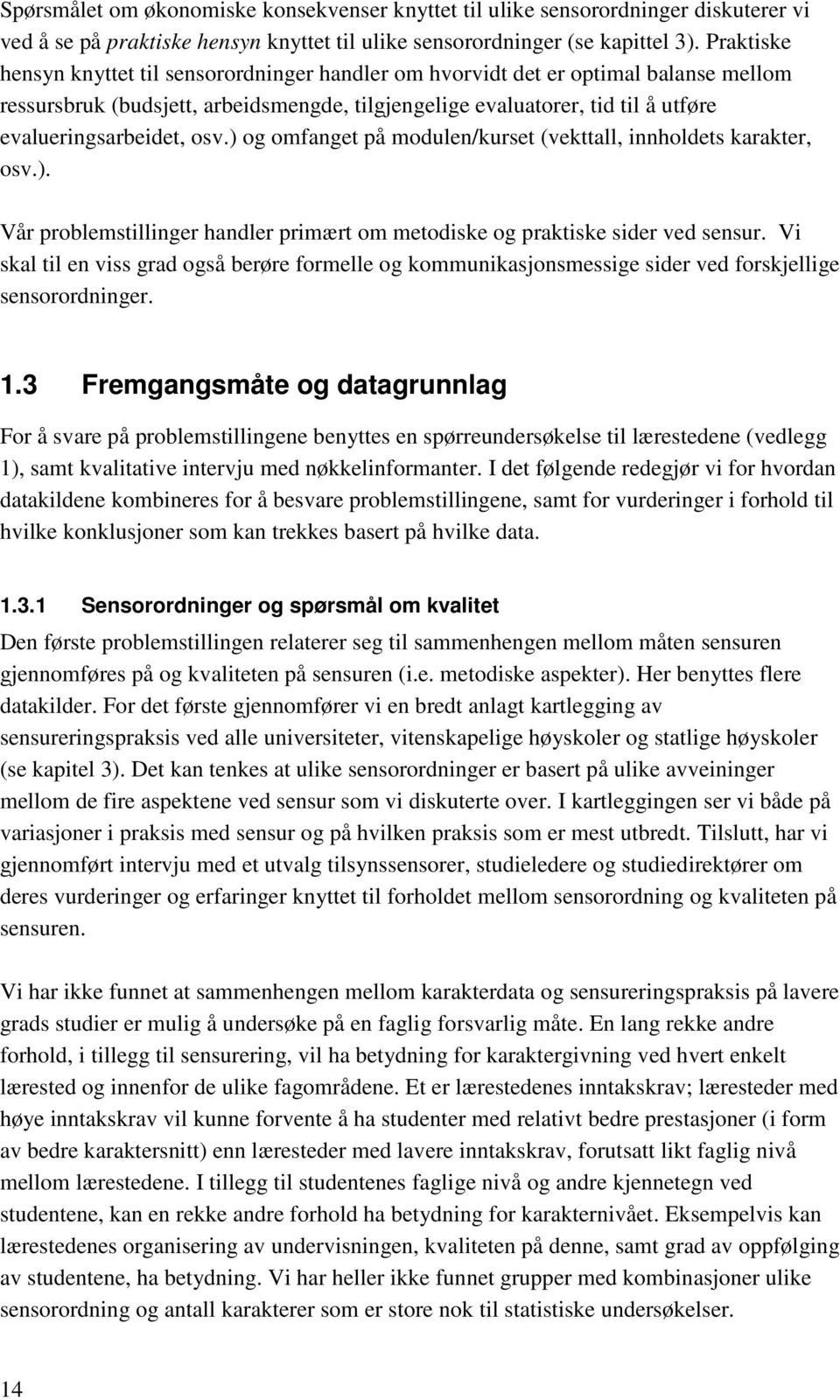 osv.) og omfanget på modulen/kurset (vekttall, innholdets karakter, osv.). Vår problemstillinger handler primært om metodiske og praktiske sider ved sensur.