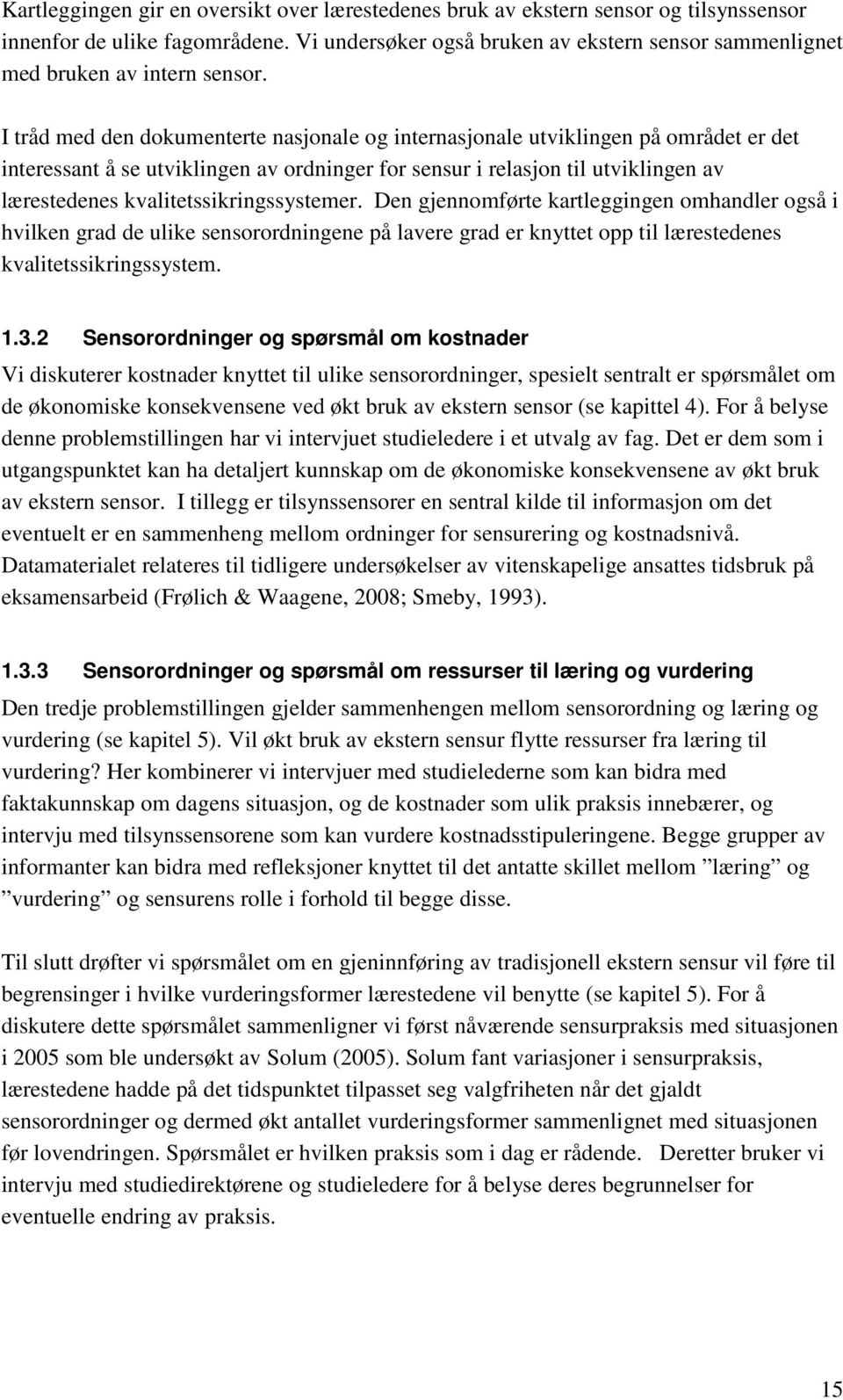 I tråd med den dokumenterte nasjonale og internasjonale utviklingen på området er det interessant å se utviklingen av ordninger for sensur i relasjon til utviklingen av lærestedenes