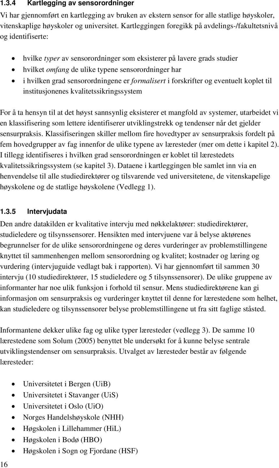 hvilken grad sensorordningene er formalisert i forskrifter og eventuelt koplet til institusjonenes kvalitetssikringssystem For å ta hensyn til at det høyst sannsynlig eksisterer et mangfold av