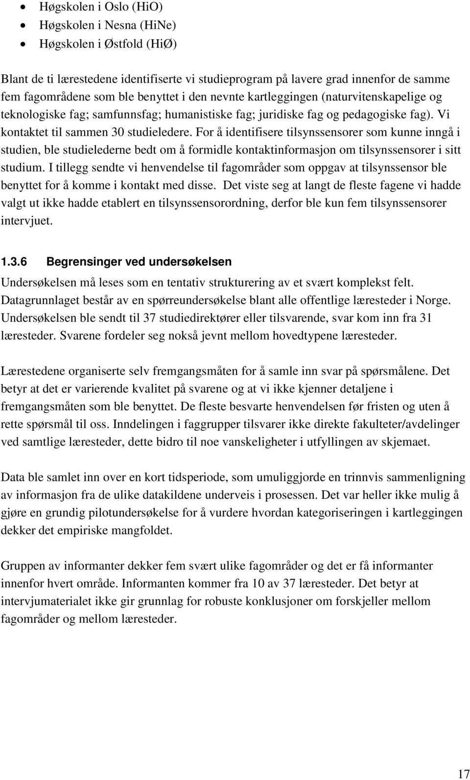 For å identifisere tilsynssensorer som kunne inngå i studien, ble studielederne bedt om å formidle kontaktinformasjon om tilsynssensorer i sitt studium.