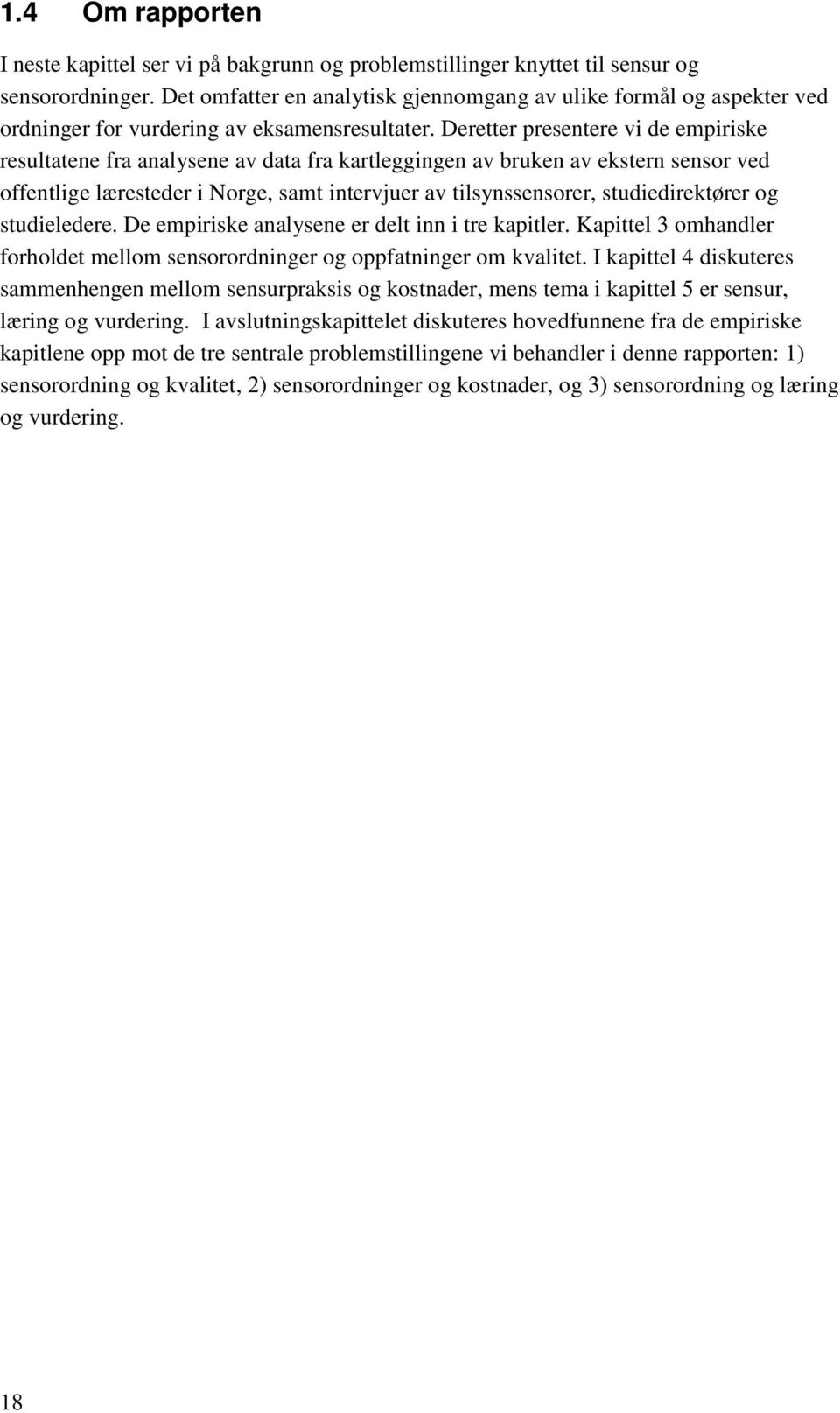 Deretter presentere vi de empiriske resultatene fra analysene av data fra kartleggingen av bruken av ekstern sensor ved offentlige læresteder i Norge, samt intervjuer av tilsynssensorer,