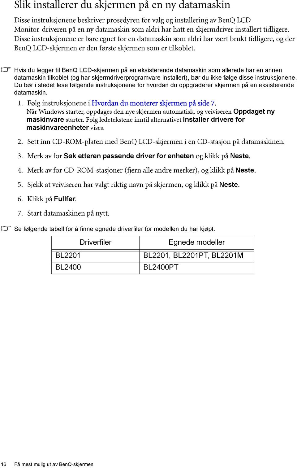 Hvis du legger til BenQ LCD-skjermen på en eksisterende datamaskin som allerede har en annen datamaskin tilkoblet (og har skjermdriverprogramvare installert), bør du ikke følge disse instruksjonene.