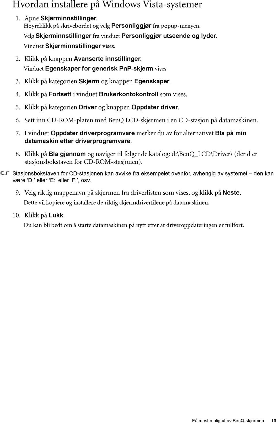 3. Klikk på kategorien Skjerm og knappen Egenskaper. 4. Klikk på Fortsett i vinduet Brukerkontokontroll som vises. 5. Klikk på kategorien Driver og knappen Oppdater driver. 6.